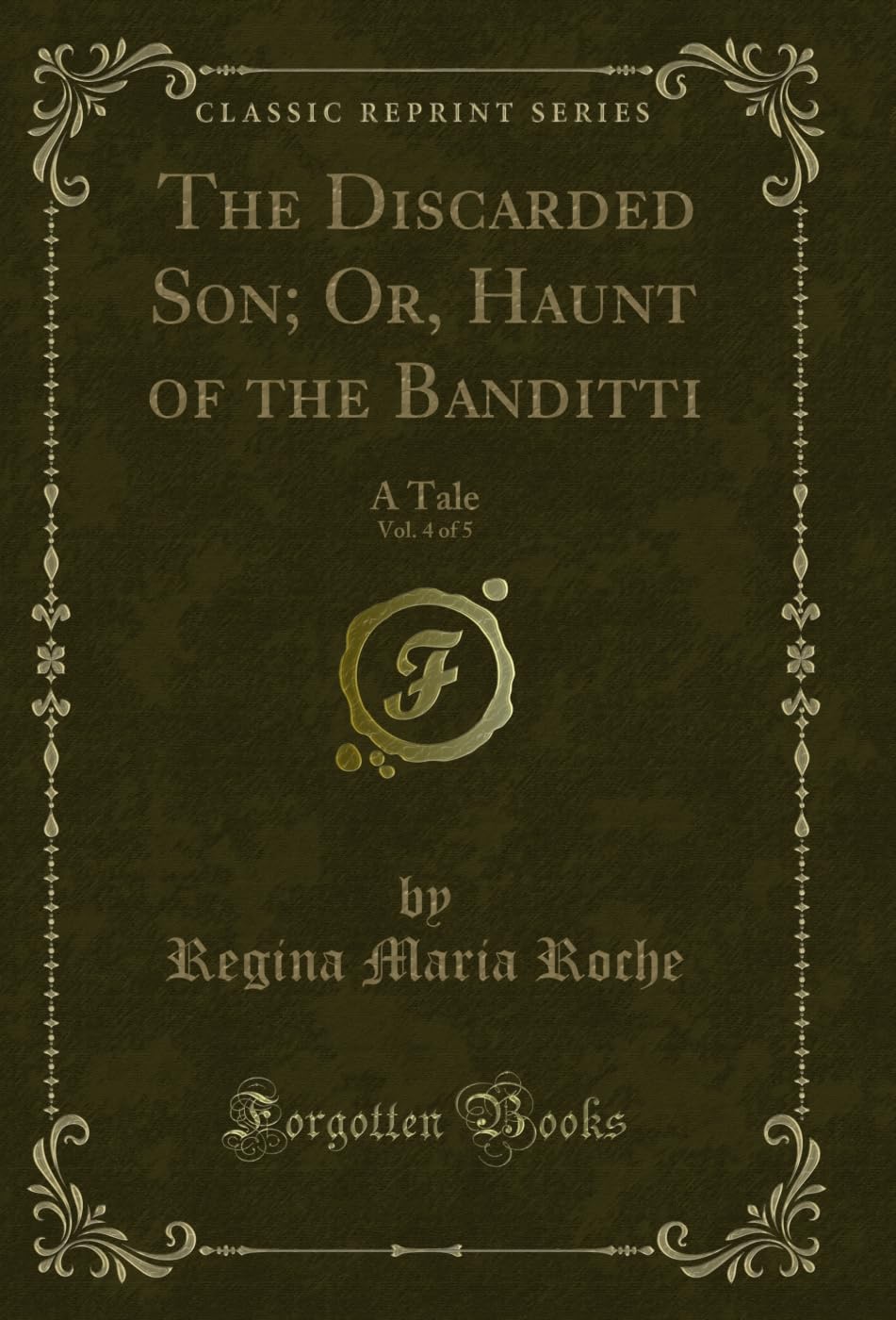 The Discarded Son; Or, Haunt of the Banditti, Vol. 4 of 5: A Tale (Classic Reprint) Novels & Short Stories