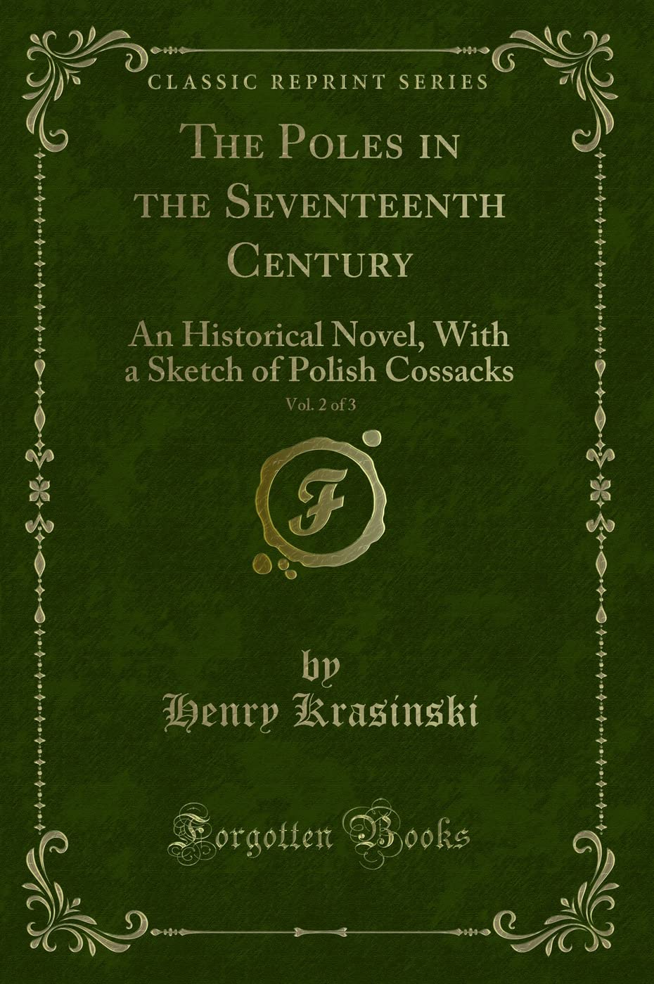 The Poles in the Seventeenth Century, Vol. 2 of 3: An Historical Novel, With a Sketch of Polish Cossacks (Classic Reprint) Novels & Short Stories