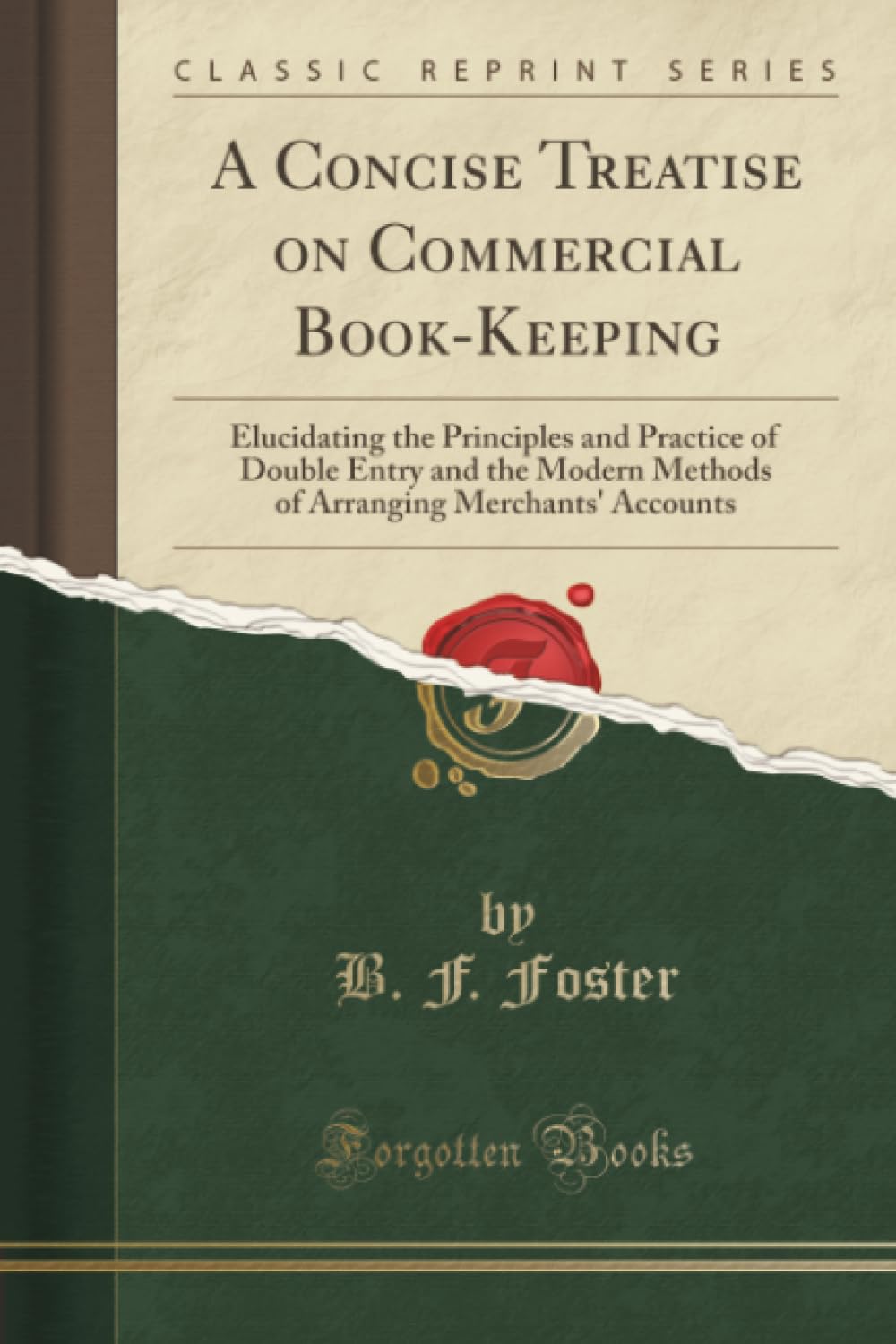 A Concise Treatise on Commercial Book-Keeping (Classic Reprint): Elucidating the Principles and Practice of Double Entry and the Modern Methods of ... Merchants' Accounts (Classic Reprint) Business, Finance & Career