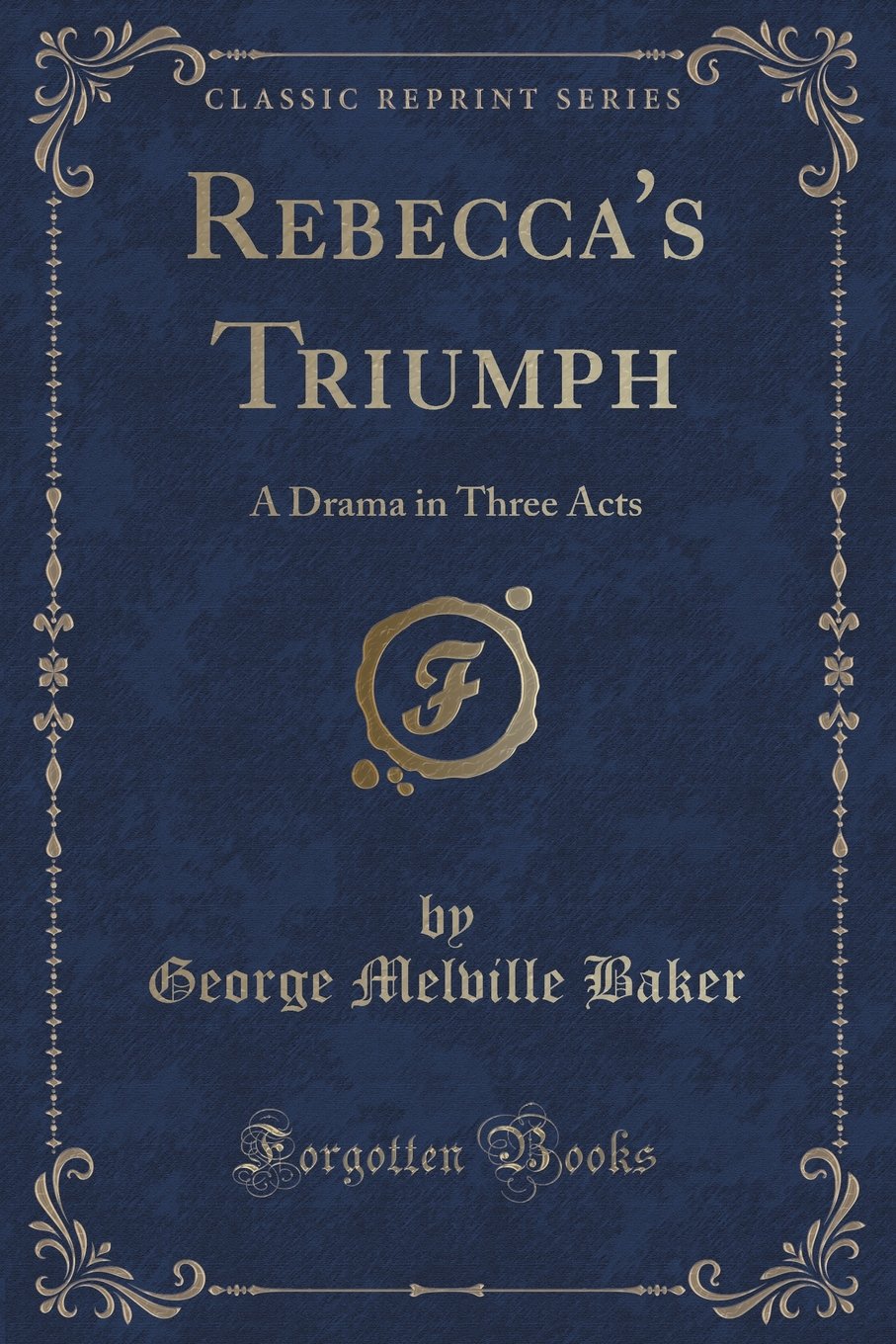 Rebecca's Triumph: A Drama in Three Acts (Classic Reprint) Novels & Short Stories