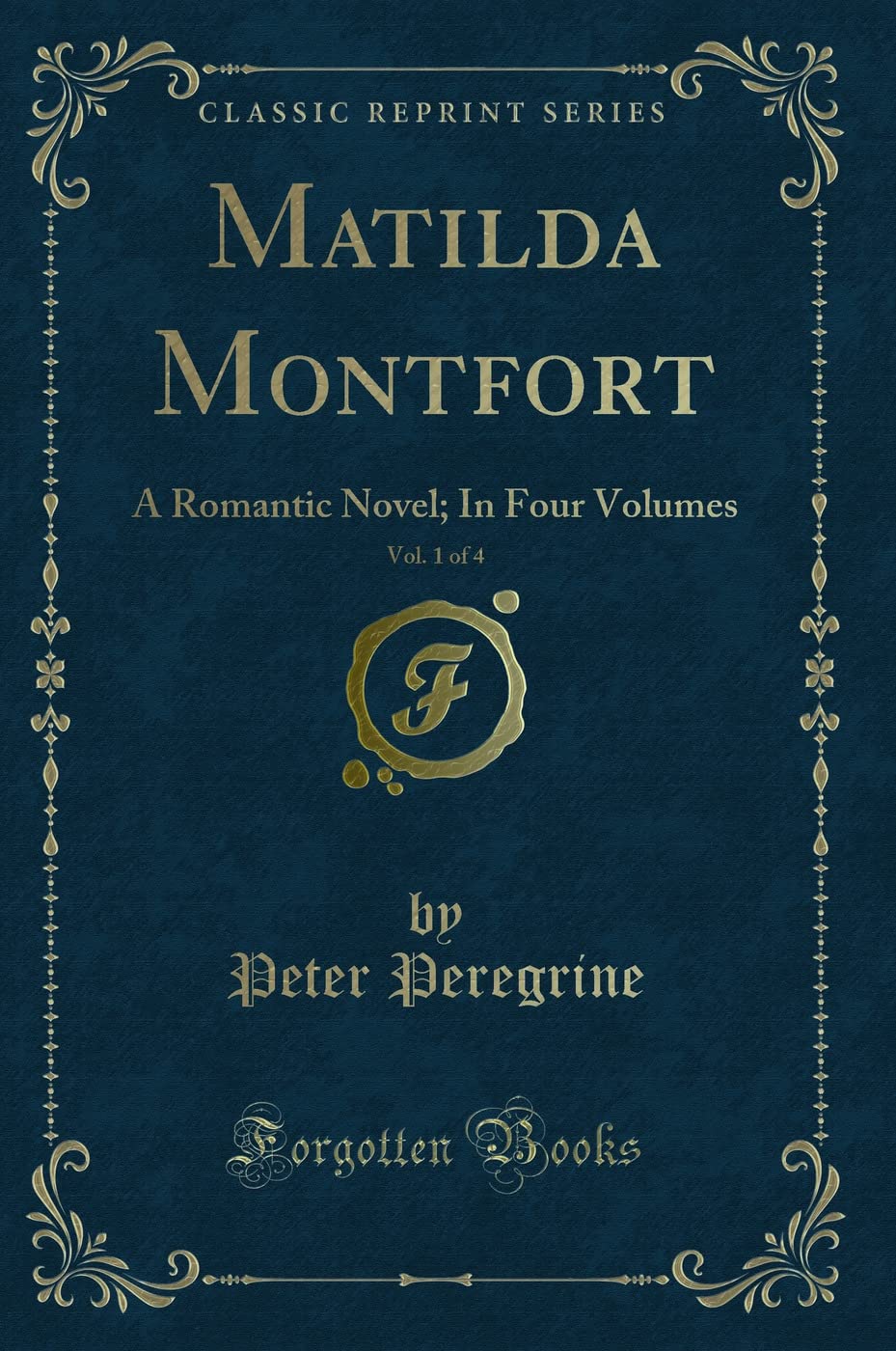 Matilda Montfort, Vol. 1 of 4: A Romantic Novel; In Four Volumes (Classic Reprint) Novels & Short Stories