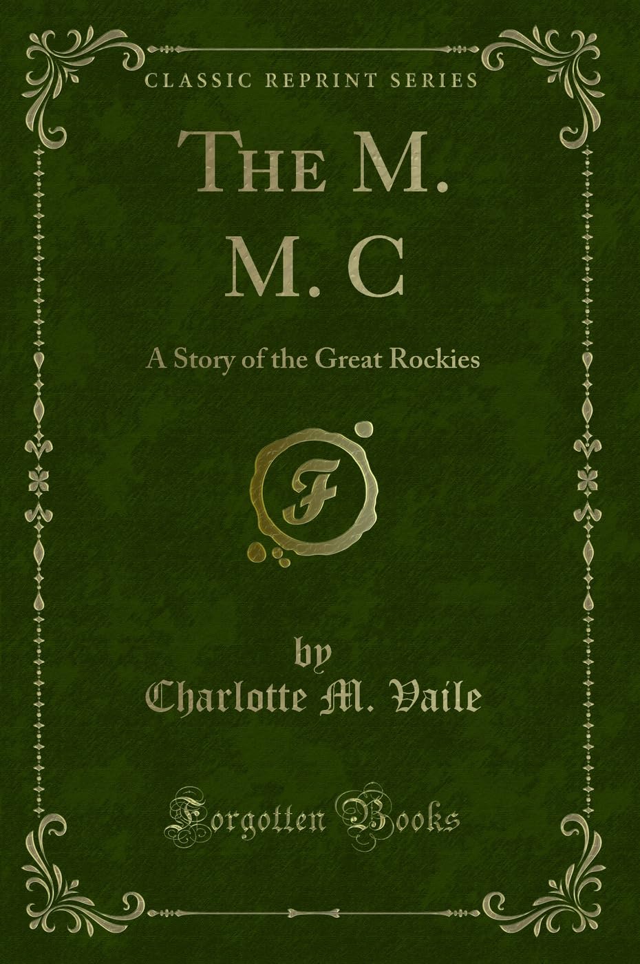 The M. M. C: A Story of the Great Rockies (Classic Reprint) Novels & Short Stories