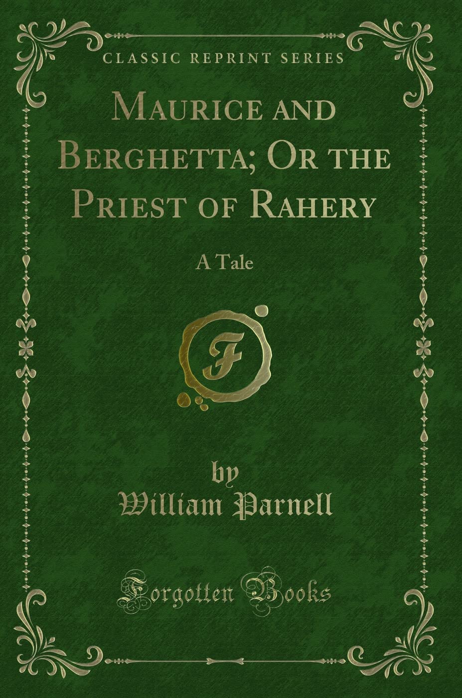 Maurice and Berghetta; Or the Priest of Rahery: A Tale (Classic Reprint) Novels & Short Stories