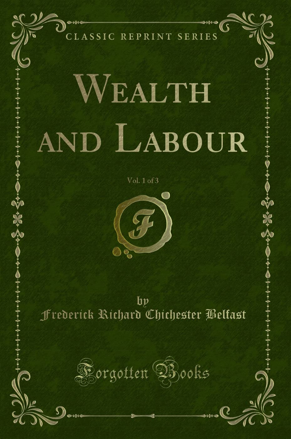 Wealth and Labour, Vol. 1 of 3 (Classic Reprint) Novels & Short Stories