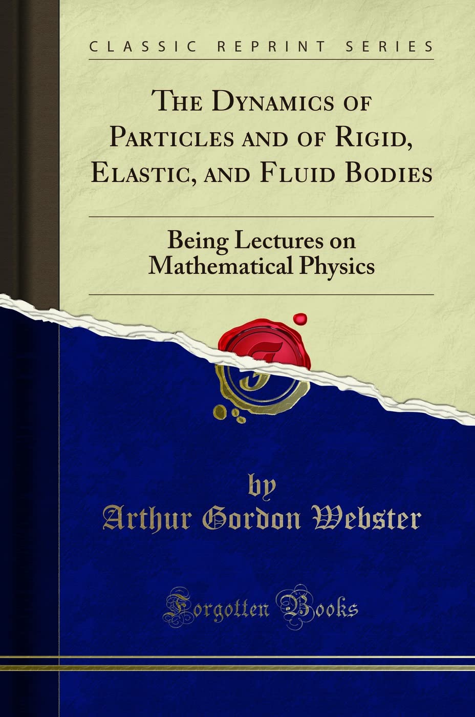 The Dynamics of Particles and of Rigid, Elastic, and Fluid Bodies: Being Lectures on Mathematical Physics (Classic Reprint) Mathematics