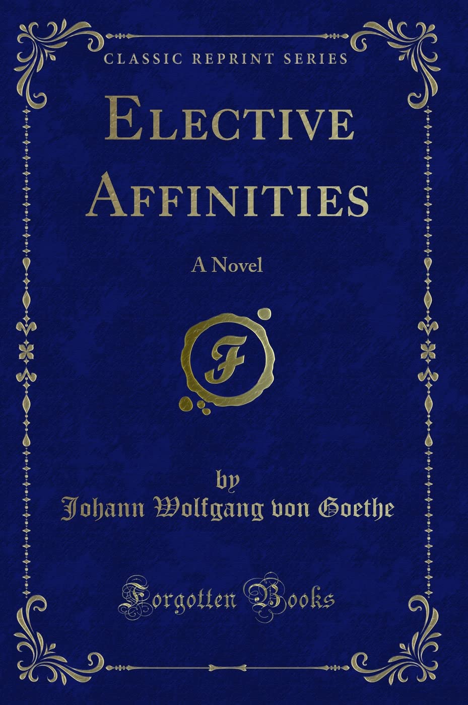 Elective Affinities (Classic Reprint): A Novel: A Novel (Classic Reprint) Novels & Short Stories