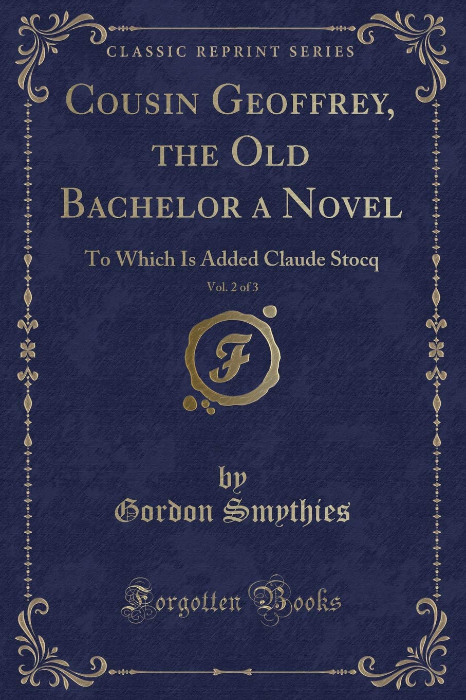 Cousin Geoffrey, the Old Bachelor a Novel, Vol. 2 of 3: To Which Is Added Claude Stocq (Classic Reprint) Contemporary literature