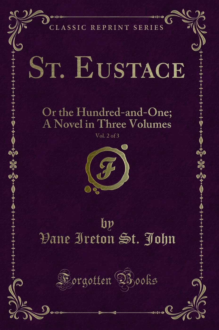 St. Eustace, Vol. 2 of 3: Or the Hundred-and-One; A Novel in Three Volumes (Classic Reprint) Novels & Short Stories