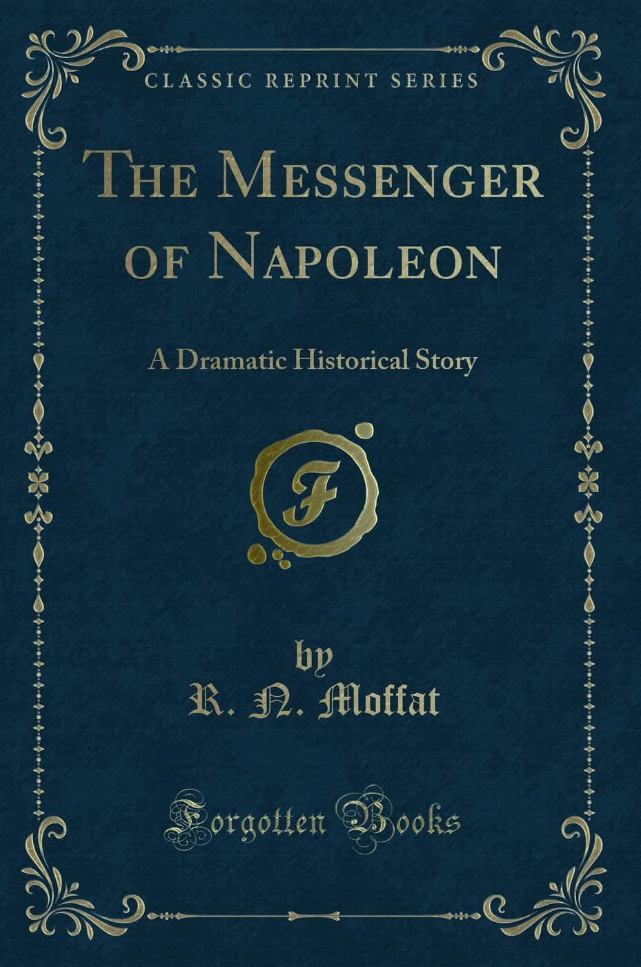 The Messenger of Napoleon: A Dramatic Historical Story (Classic Reprint) Novels & Short Stories