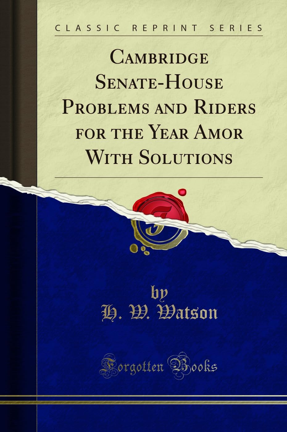 Cambridge Senate-House Problems and Riders for the Year Amor with Solutions (Classic Reprint) Mathematics