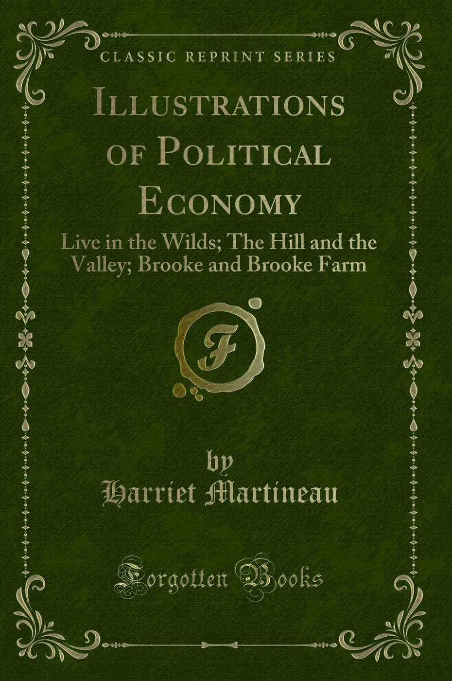 Illustrations of Political Economy, Vol. 1 of 9: Live in the Wilds; The Hill and the Valley; Brooke and Brooke Farm (Classic Reprint): Life in the Wilds, a Tale (Classic Reprint) Novels & Short Stories
