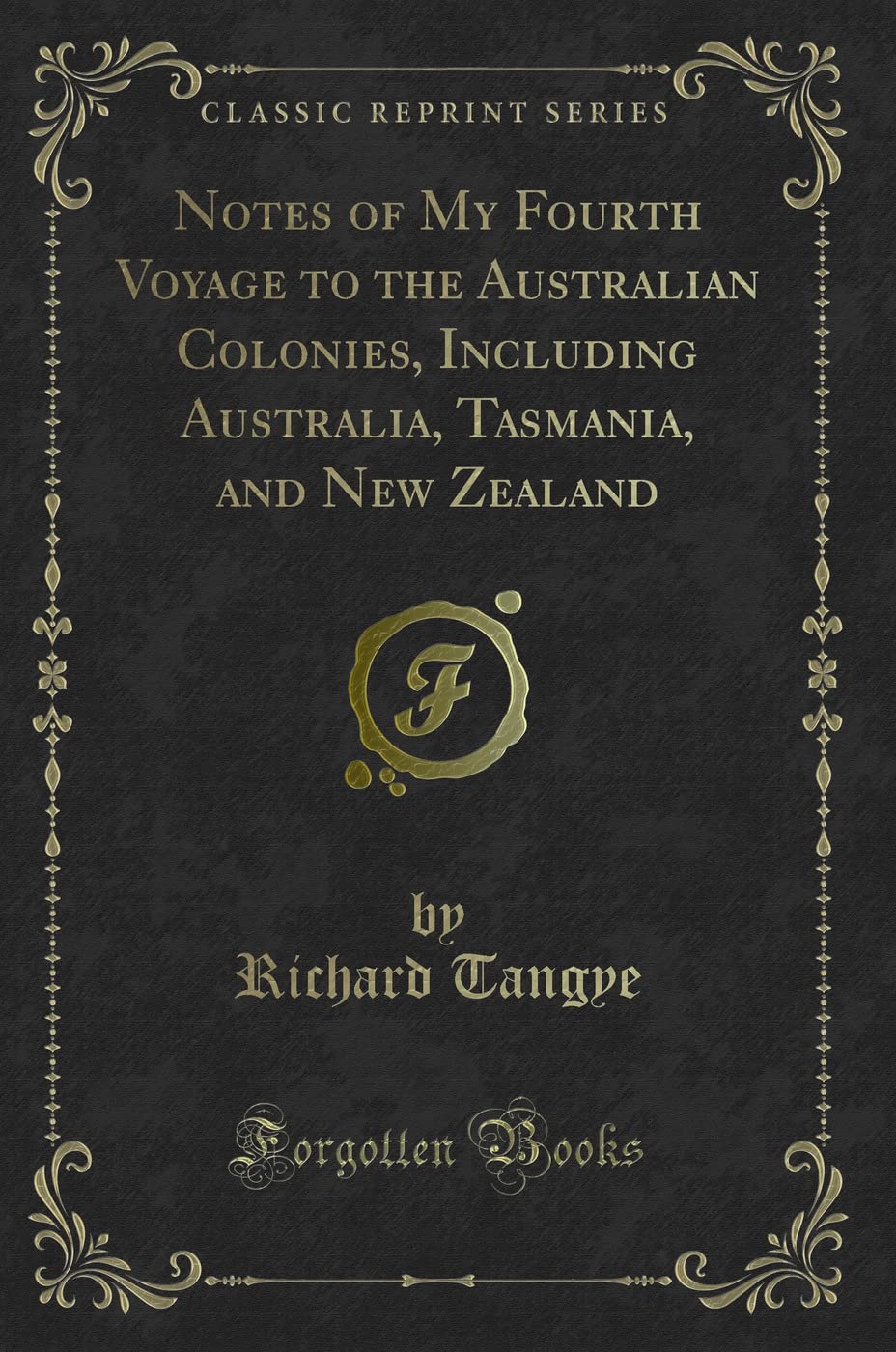 Notes of My Fourth Voyage to the Australian Colonies, Including Australia, Tasmania, and New Zealand (Classic Reprint) Novels & Short Stories