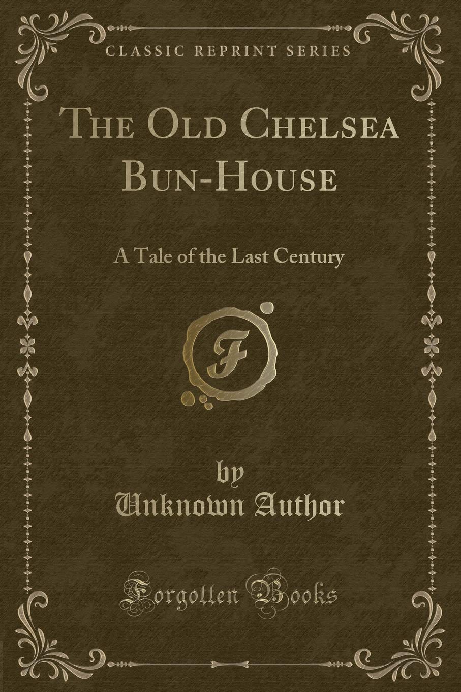 The Old Chelsea Bun-House: A Tale of the Last Century (Classic Reprint) Novels & Short Stories