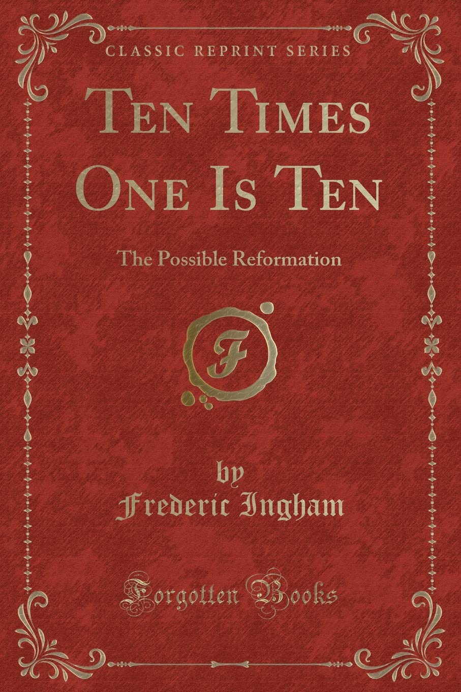 Ten Times One Is Ten: The Possible Reformation (Classic Reprint) Novels & Short Stories