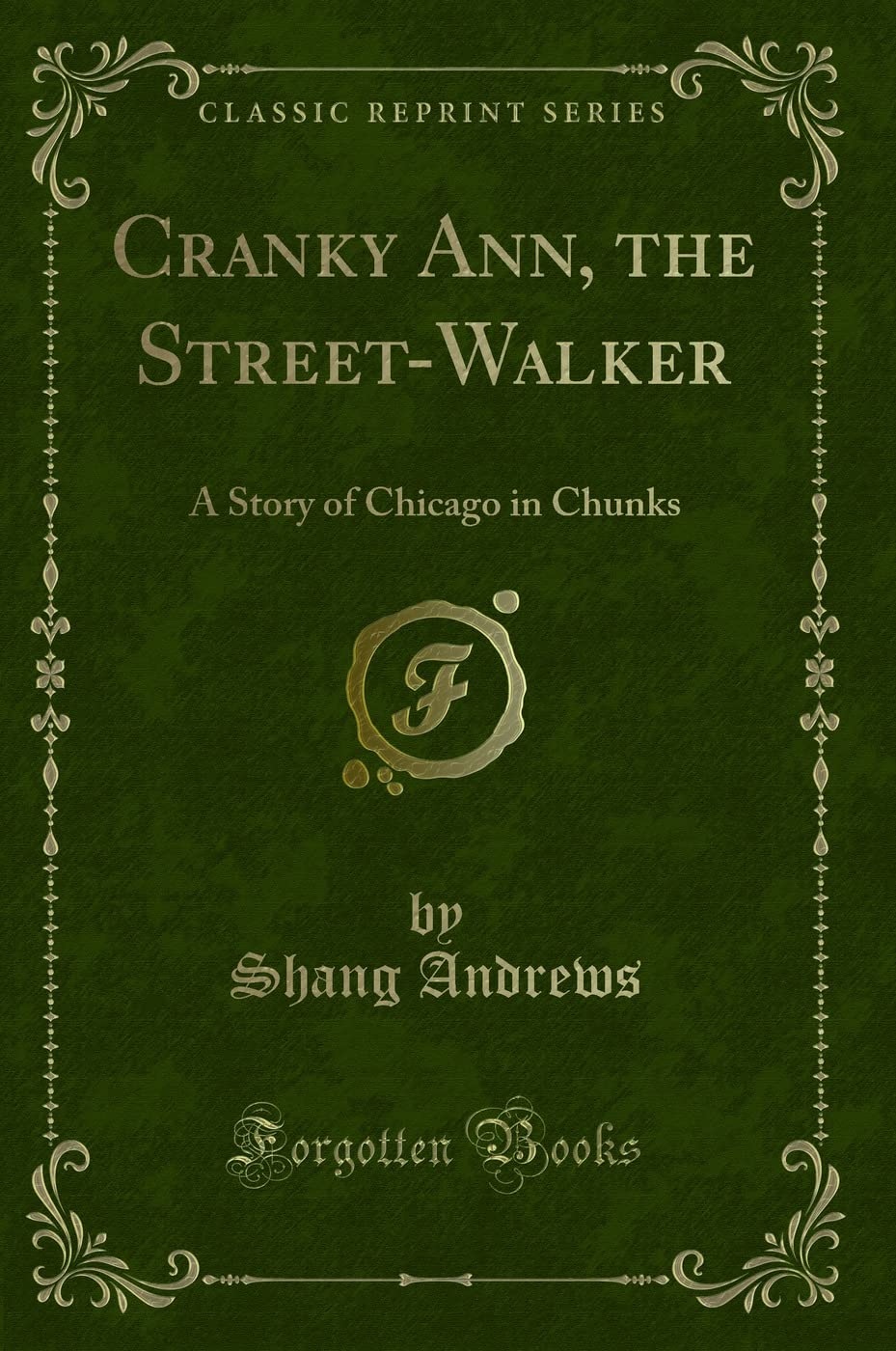Cranky Ann, the Street-Walker: A Story of Chicago in Chunks (Classic Reprint) Novels & Short Stories