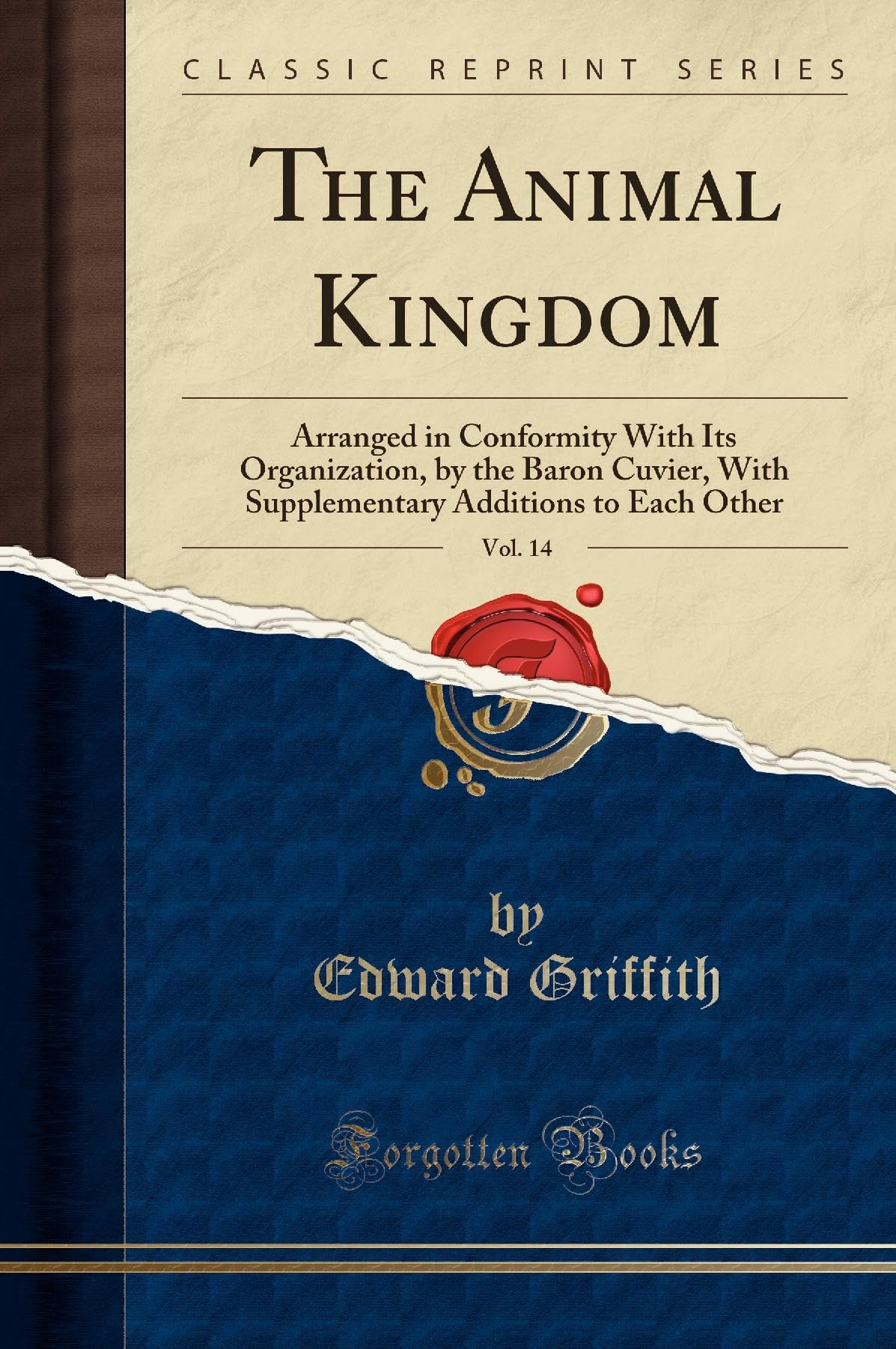 The Animal Kingdom, Vol. 14: Arranged in Conformity with Its Organization, by the Baron Cuvier, with Supplementary Additions to Each Other (Classic Reprint) Natural Sciences