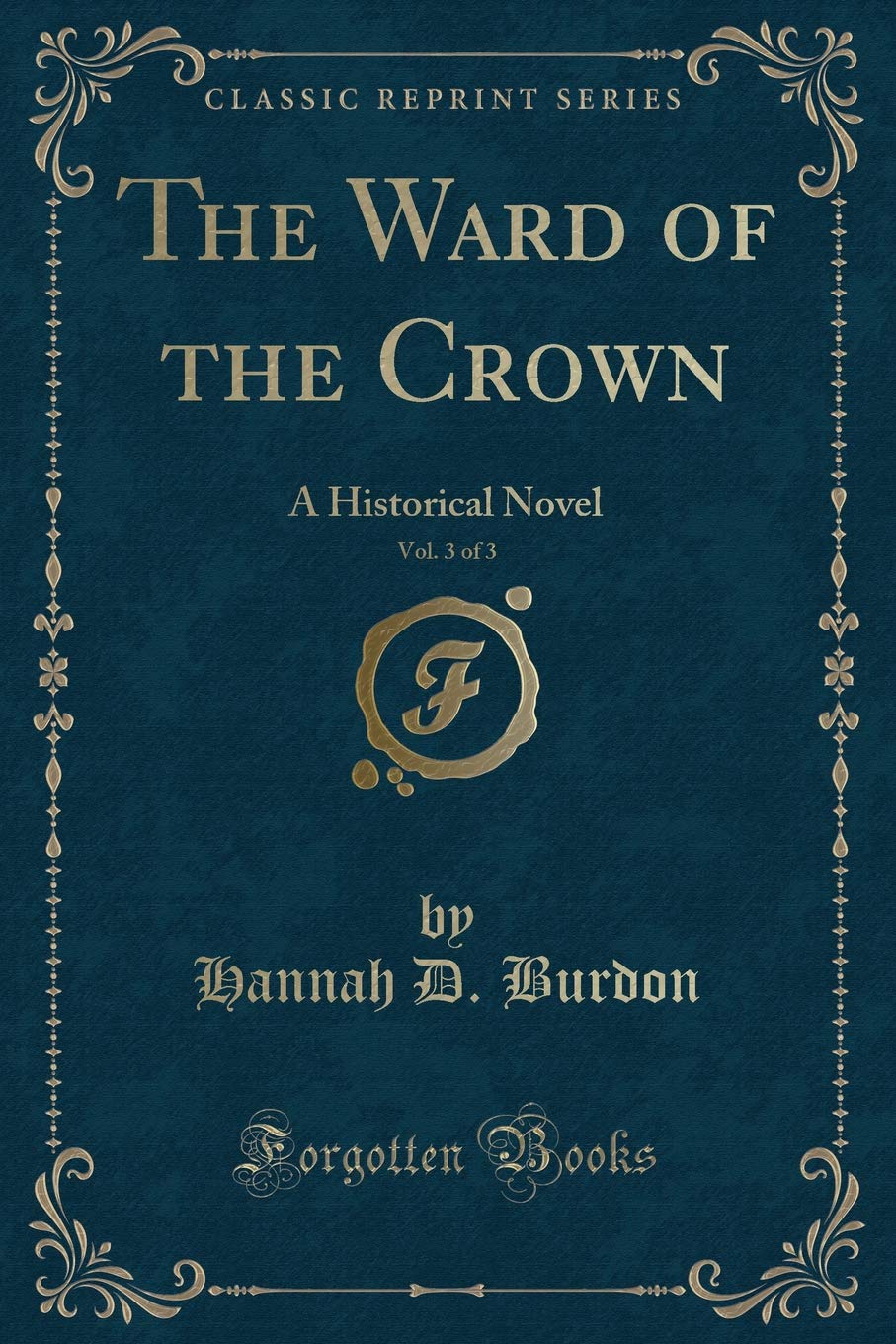 The Ward of the Crown, Vol. 3 of 3: A Historical Novel (Classic Reprint) Contemporary literature