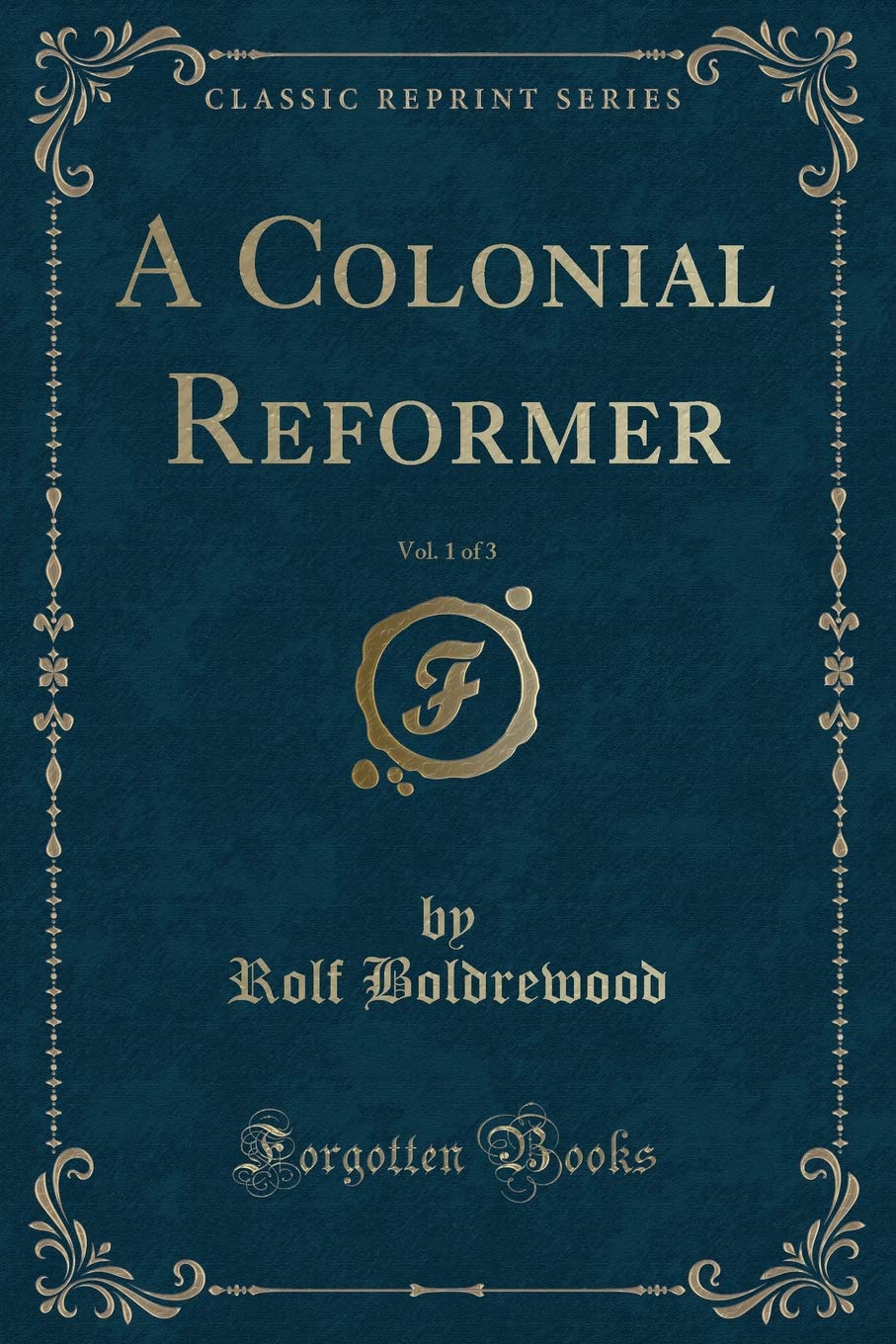 A Colonial Reformer, Vol. 1 of 3 (Classic Reprint) Novels & Short Stories