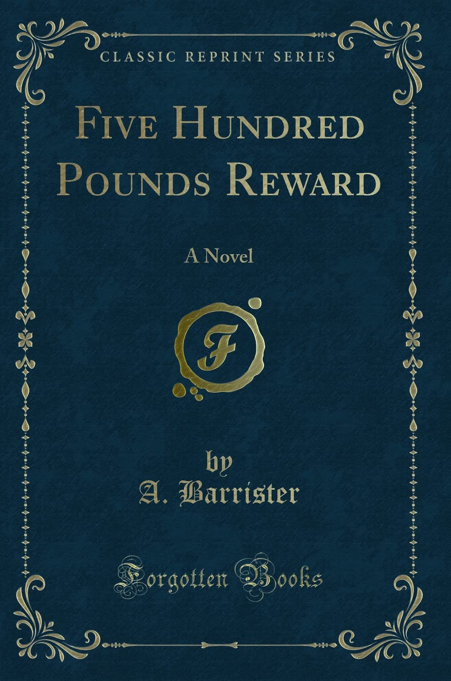 Five Hundred Pounds Reward: A Novel (Classic Reprint) Novels & Short Stories