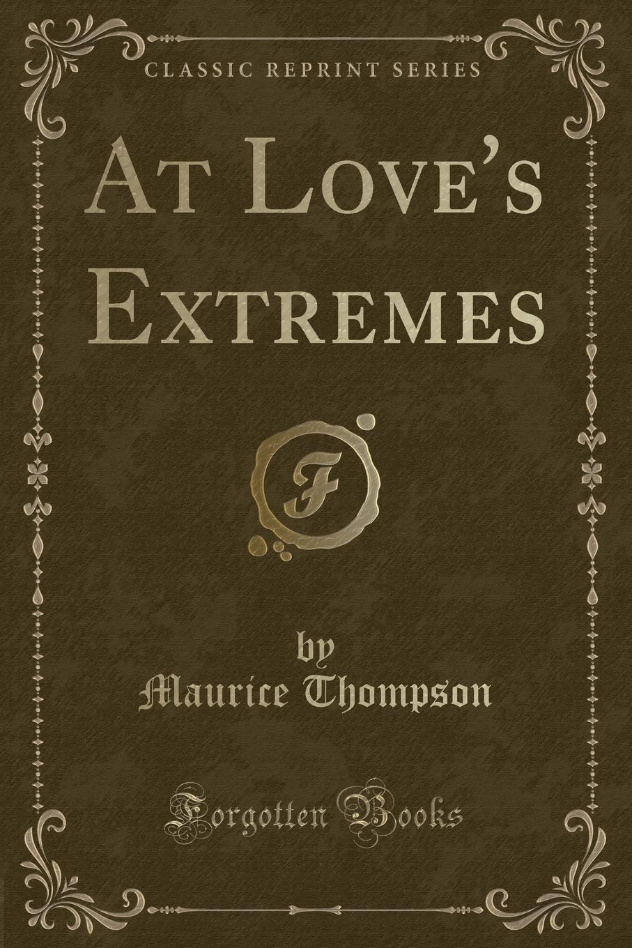 At Love's Extremes (Classic Reprint) Novels & Short Stories