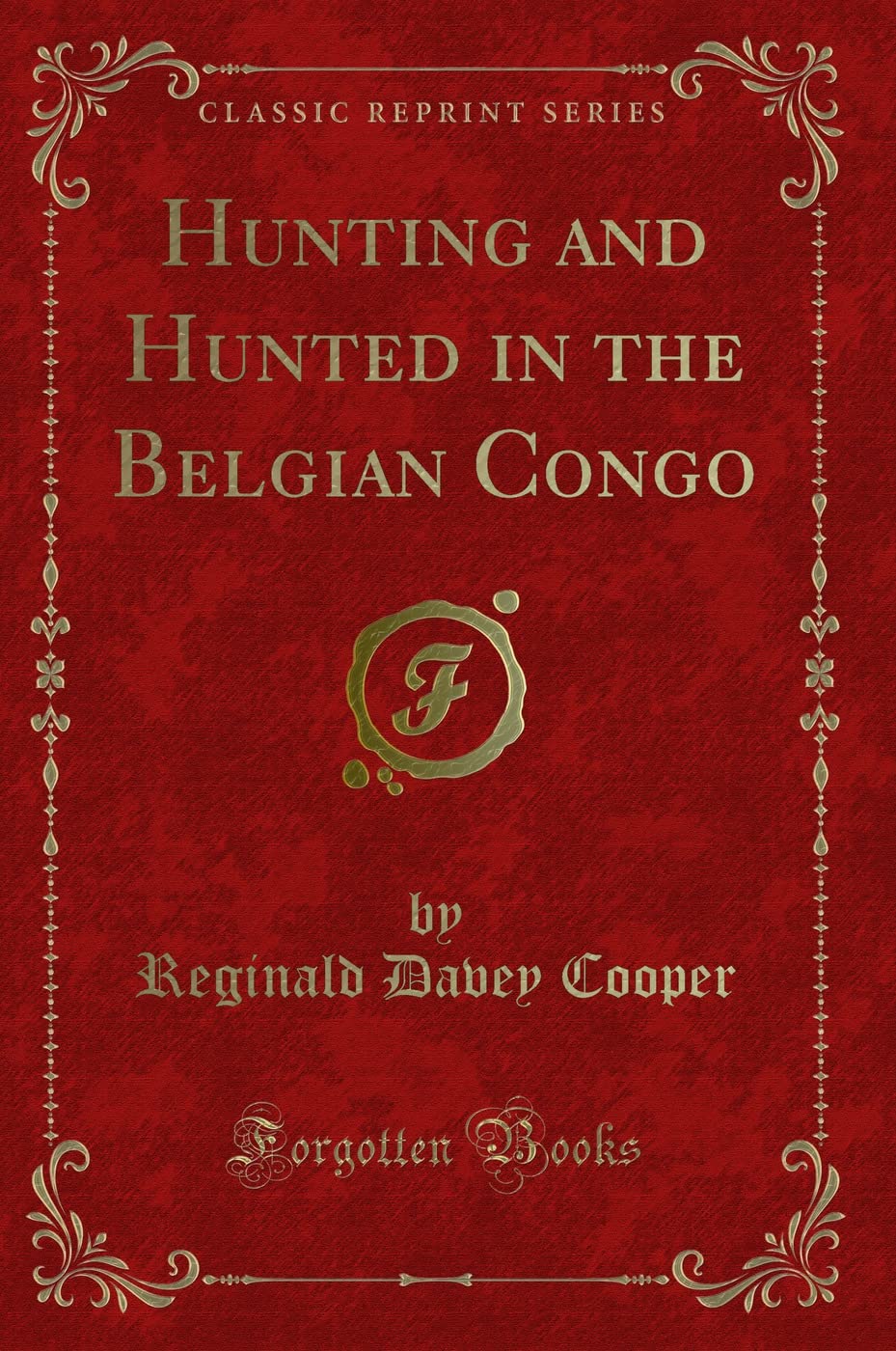 Hunting and Hunted in the Belgian Congo (Classic Reprint) Action & Adventure