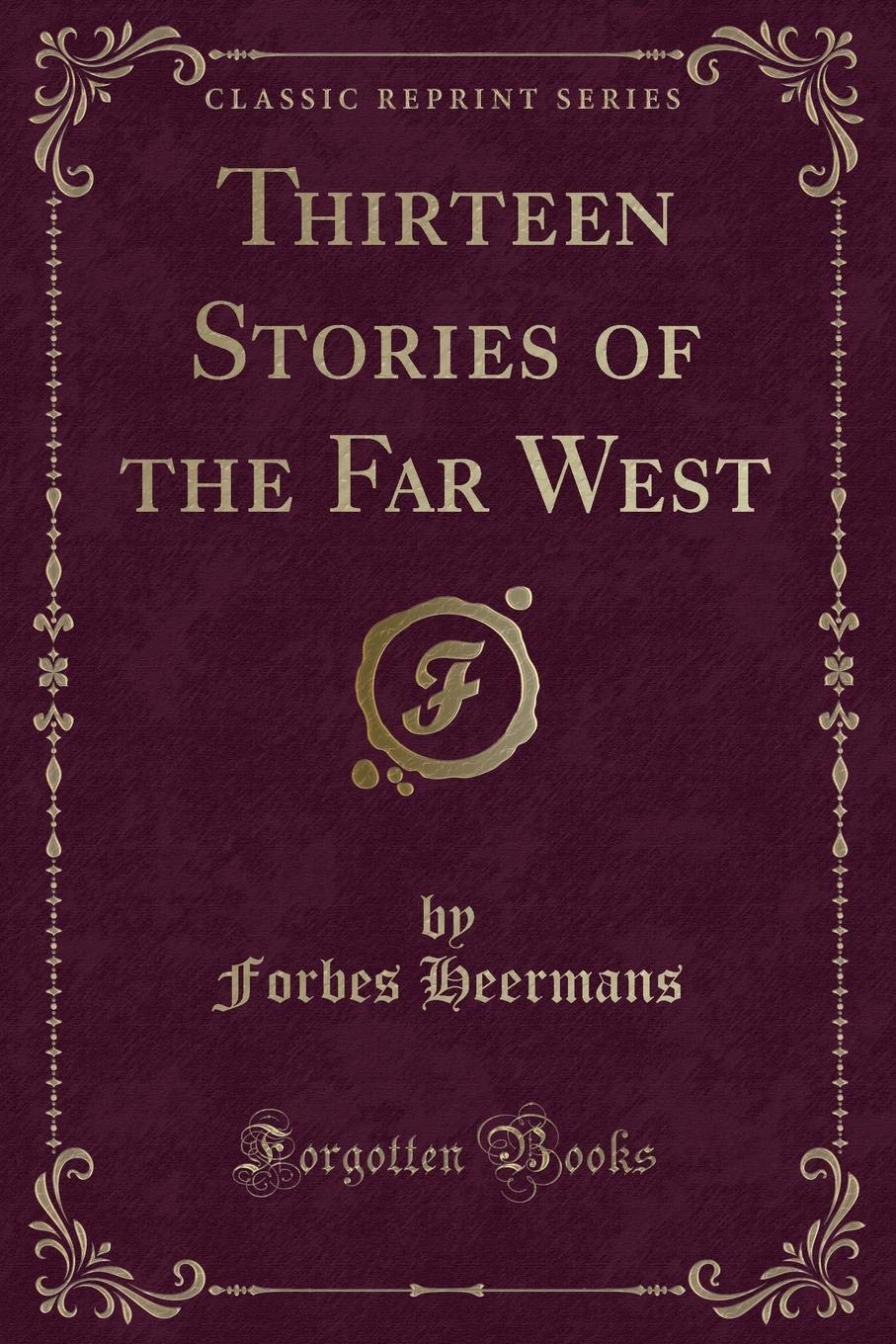 Thirteen Stories of the Far West (Classic Reprint) Novels & Short Stories