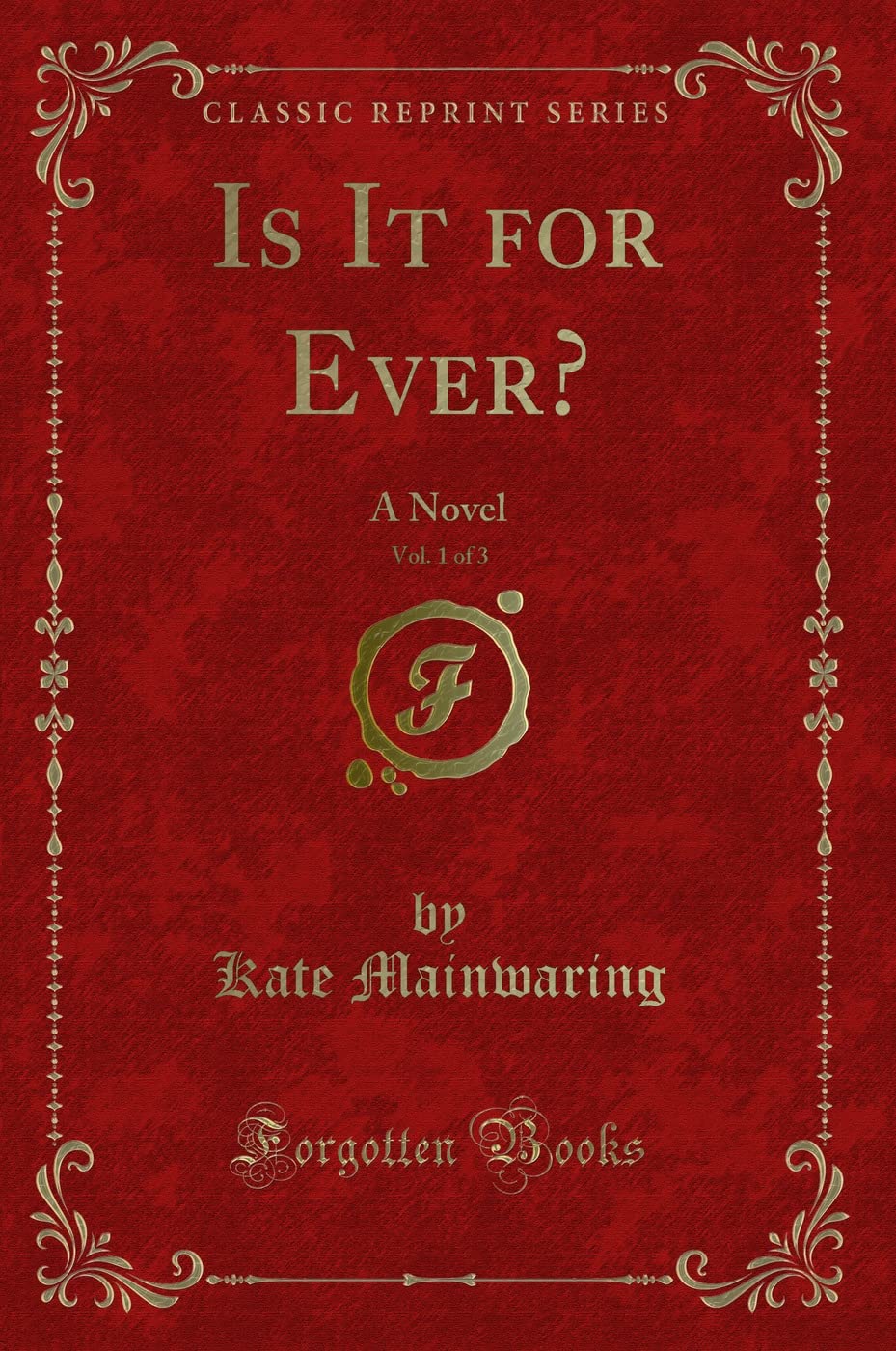 Is It for Ever?, Vol. 1 of 3: A Novel (Classic Reprint) Novels & Short Stories
