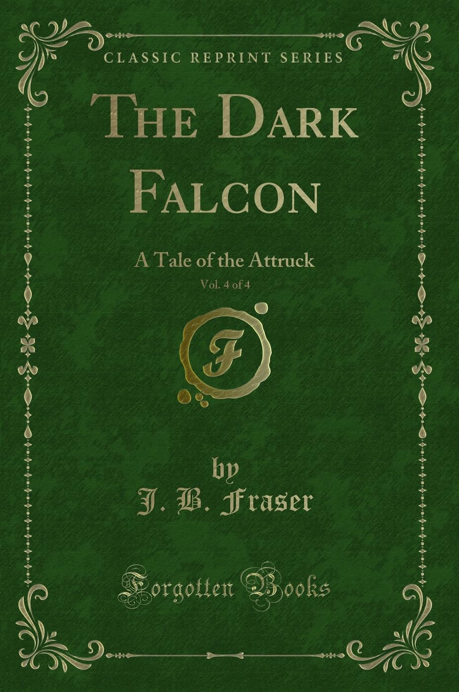 The Dark Falcon, Vol. 4 of 4 (Classic Reprint): A Tale of the Attruck: A Tale of the Attruck (Classic Reprint) Action & Adventure