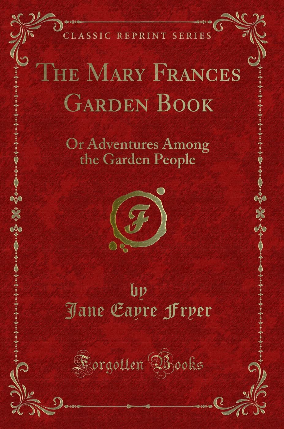 The Mary Frances Garden Book: Or Adventures Among the Garden People (Classic Reprint) Novels & Short Stories