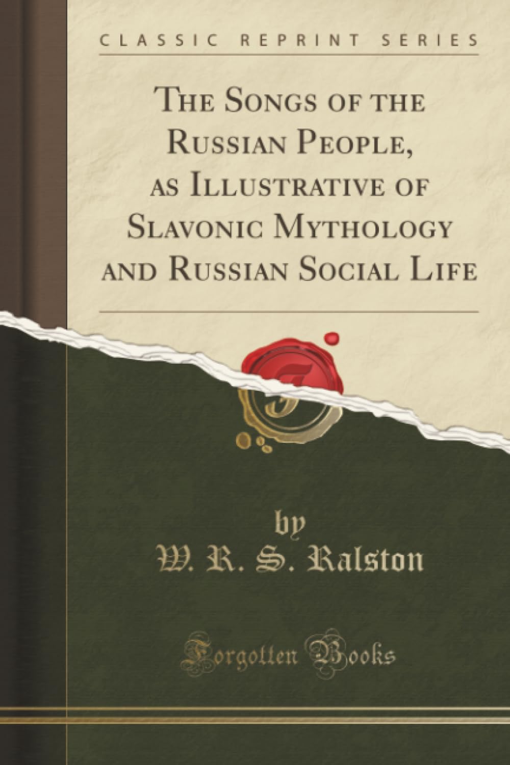 The Songs of the Russian People, as Illustrative of Slavonic Mythology and Russian Social Life (Classic Reprint) Books