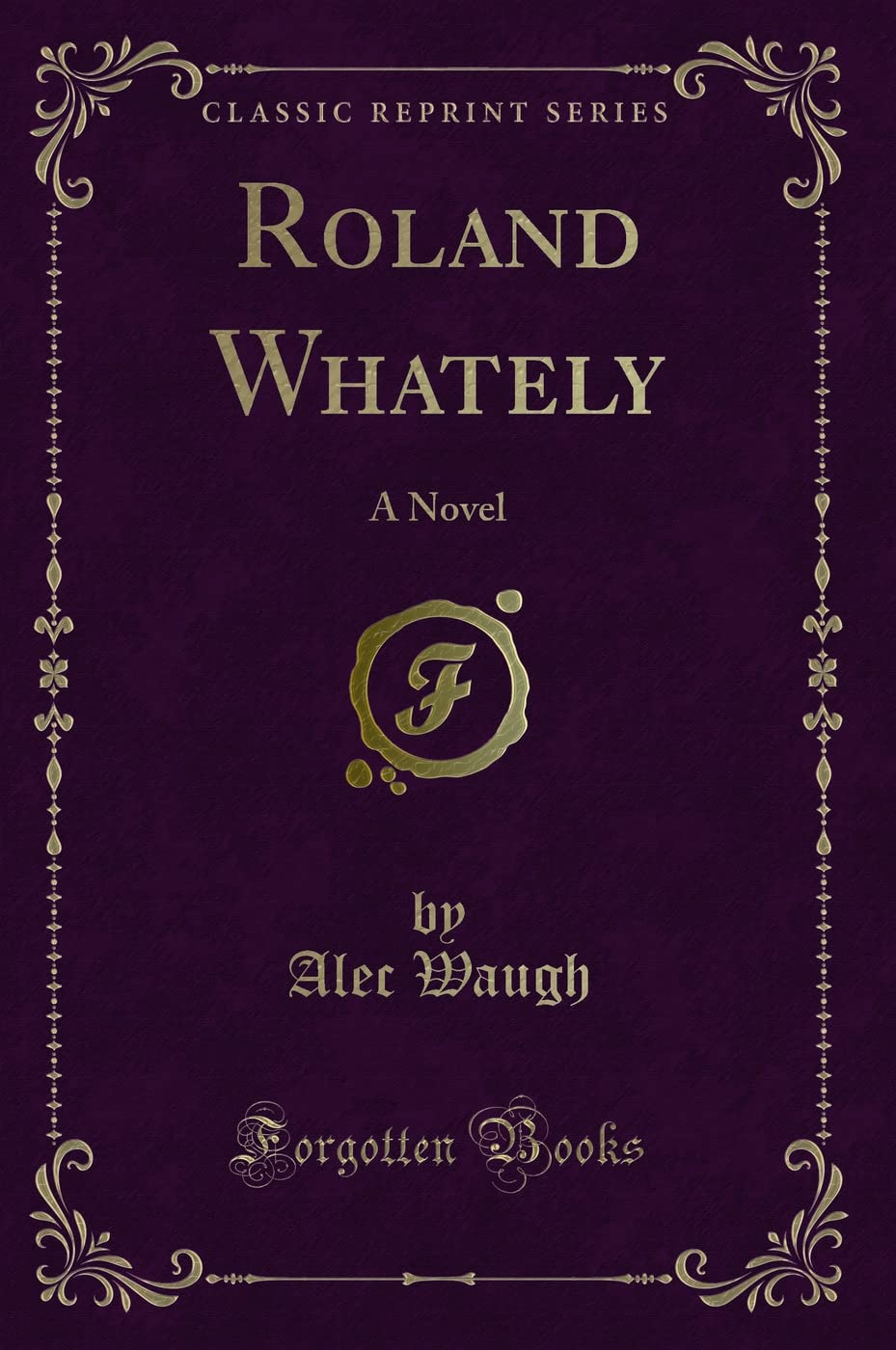 Roland Whately: A Novel (Classic Reprint) Novels & Short Stories
