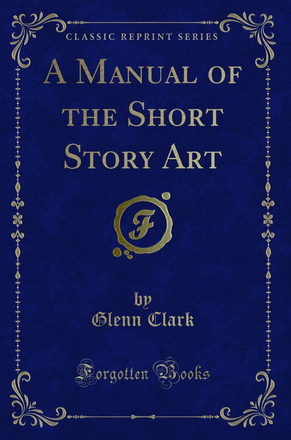 A Manual of the Short Story Art (Classic Reprint) Novels & Short Stories