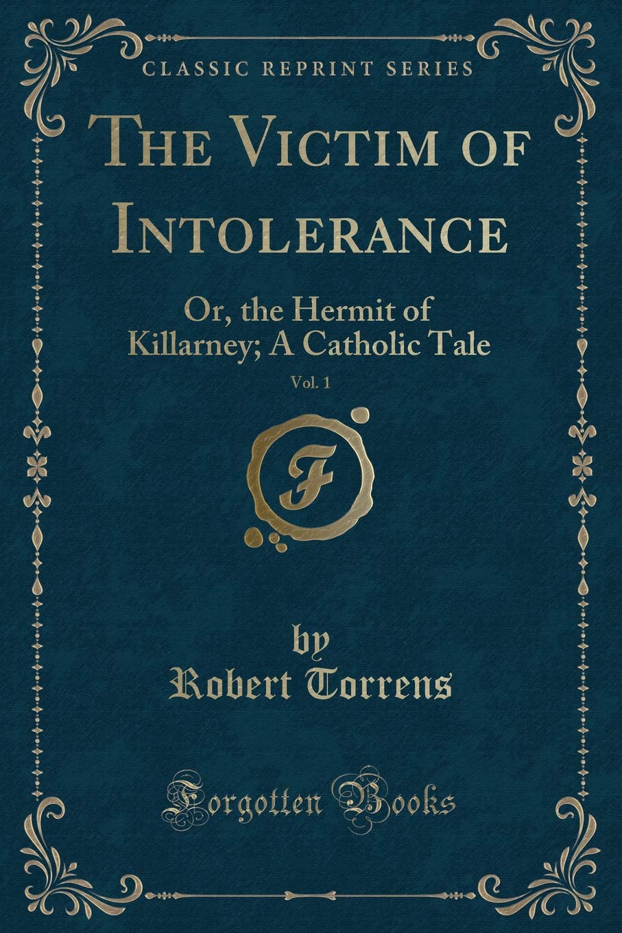 The Victim of Intolerance, Vol. 1: Or, the Hermit of Killarney; A Catholic Tale (Classic Reprint) Novels & Short Stories