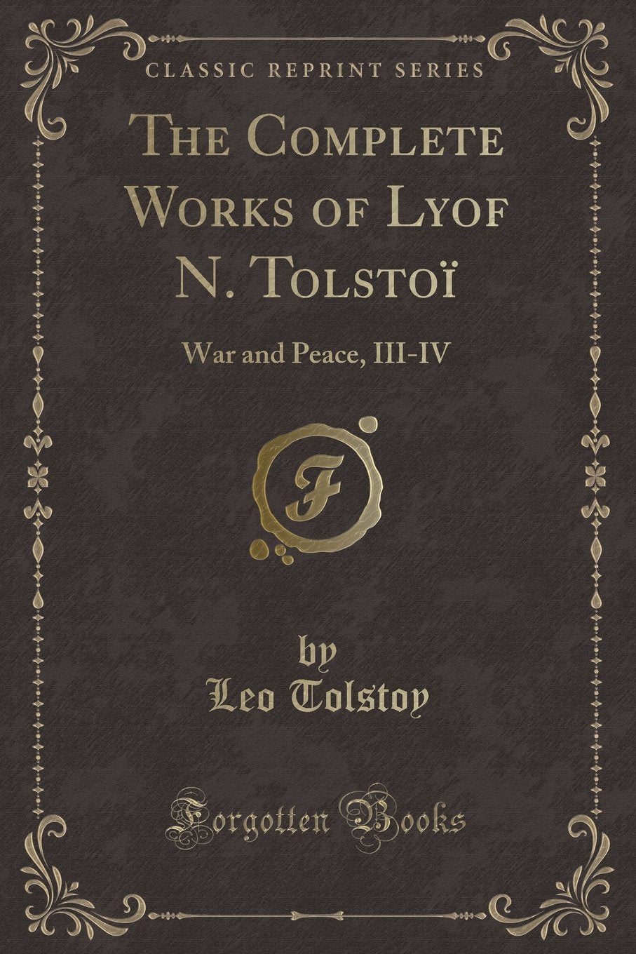 The Complete Works of Lyof N. Tolstoï: War and Peace, III-IV (Classic Reprint) Contemporary literature Books
