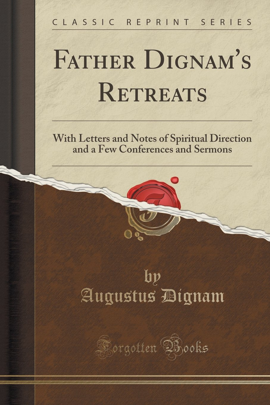 Father Dignam's Retreats: With Letters and Notes of Spiritual Direction and a Few Conferences and Sermons (Classic Reprint) Politics & History