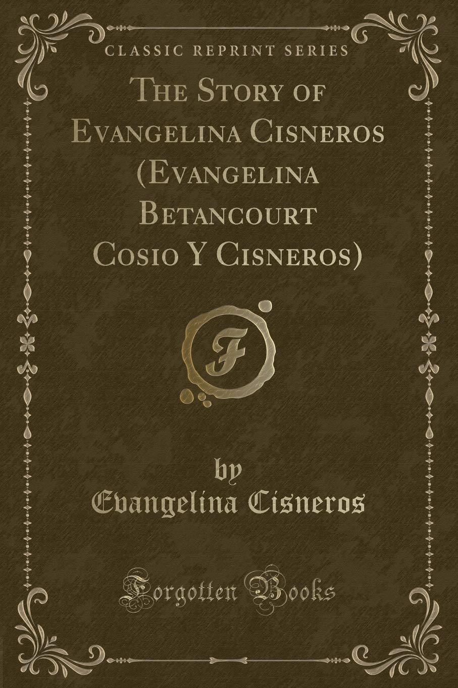 The Story of Evangelina Cisneros (Evangelina Betancourt Cosio Y Cisneros) (Classic Reprint) Novels & Short Stories