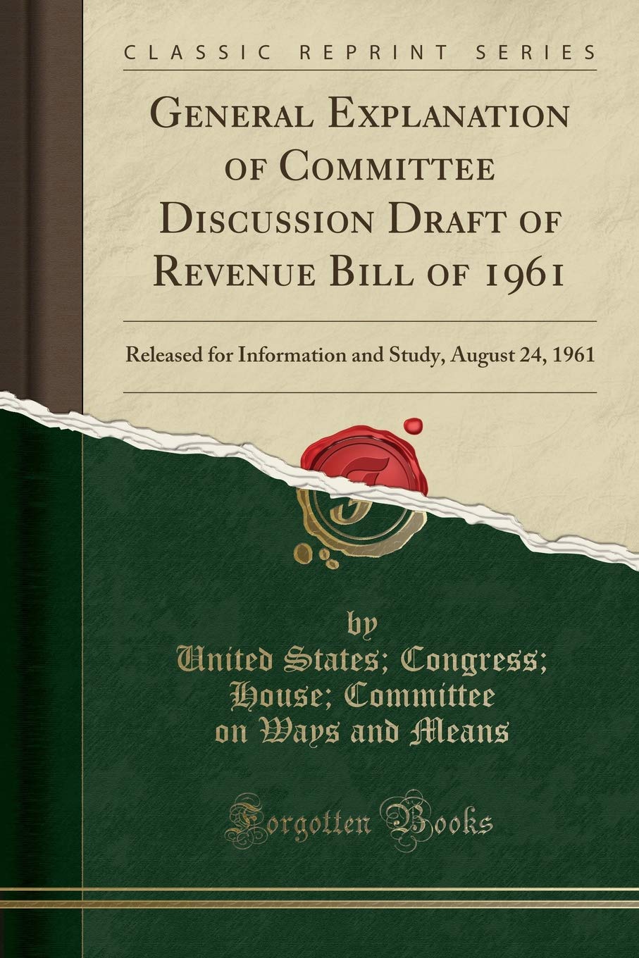 General Explanation of Committee Discussion Draft of Revenue Bill of 1961: Released for Information and Study, August 24, 1961 (Classic Reprint) Business, Finance & Career