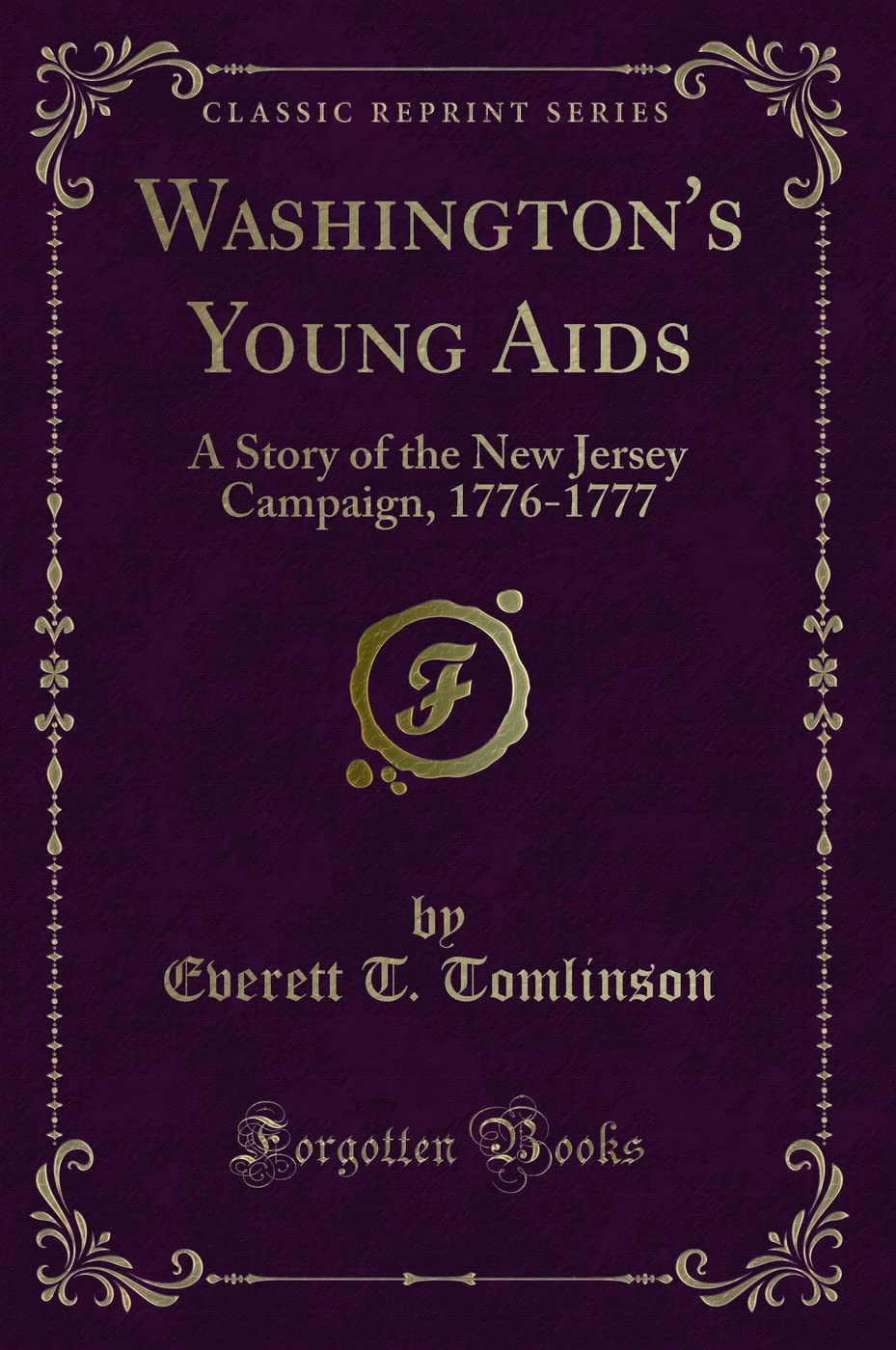 Washington's Young Aids: A Story of the New Jersey Campaign, 1776-1777 (Classic Reprint) Novels & Short Stories