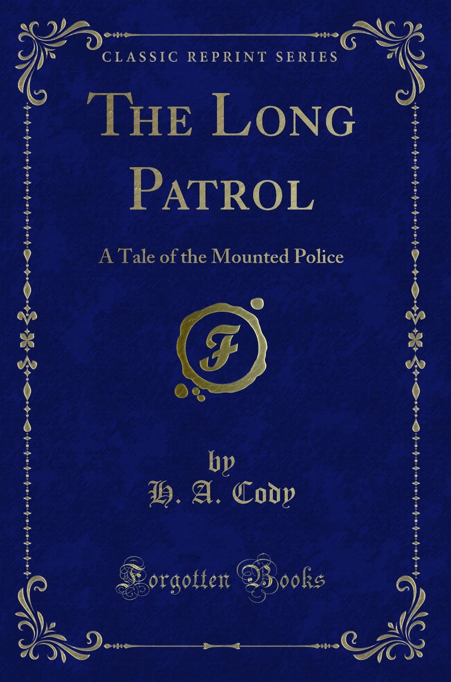 The Long Patrol: A Tale of the Mounted Police (Classic Reprint) Novels & Short Stories