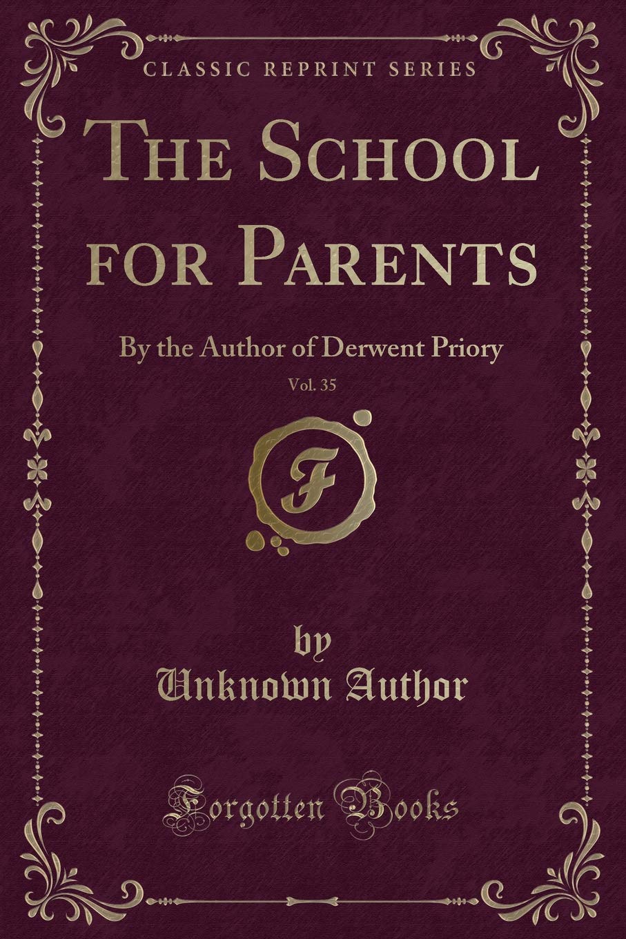 The School for Parents, Vol. 35: By the Author of Derwent Priory (Classic Reprint) Novels & Short Stories