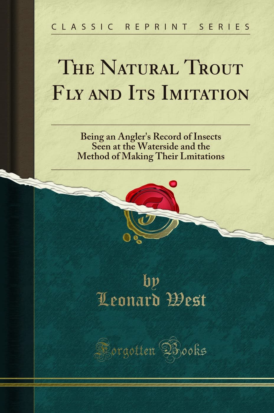 The Natural Trout Fly and Its Imitation: Being an Angler's Record of Insects Seen at the Waterside and the Method of Making Their Lmitations (Classic Reprint) Politics & History