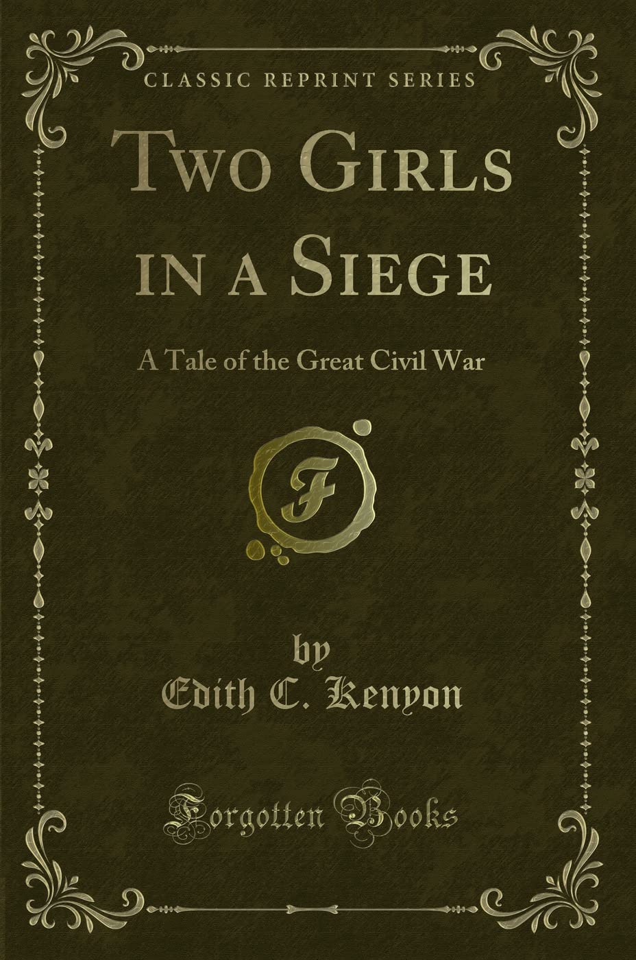 Two Girls in a Siege (Classic Reprint): A Tale of the Great Civil War: A Tale of the Great Civil War (Classic Reprint) Novels & Short Stories