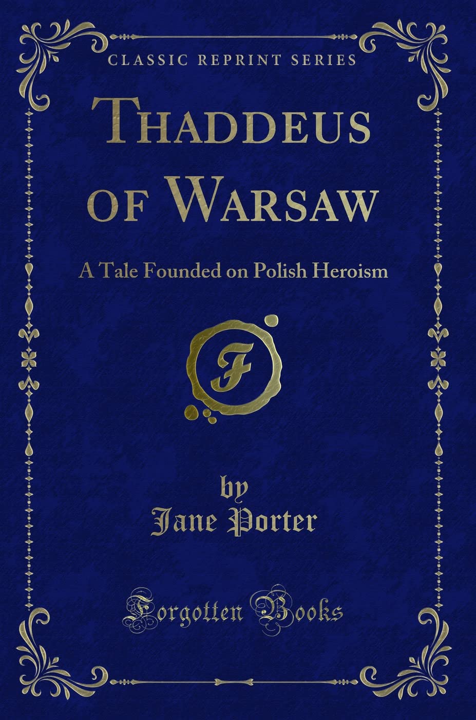 Thaddeus of Warsaw: A Tale Founded on Polish Heroism (Classic Reprint) Novels & Short Stories