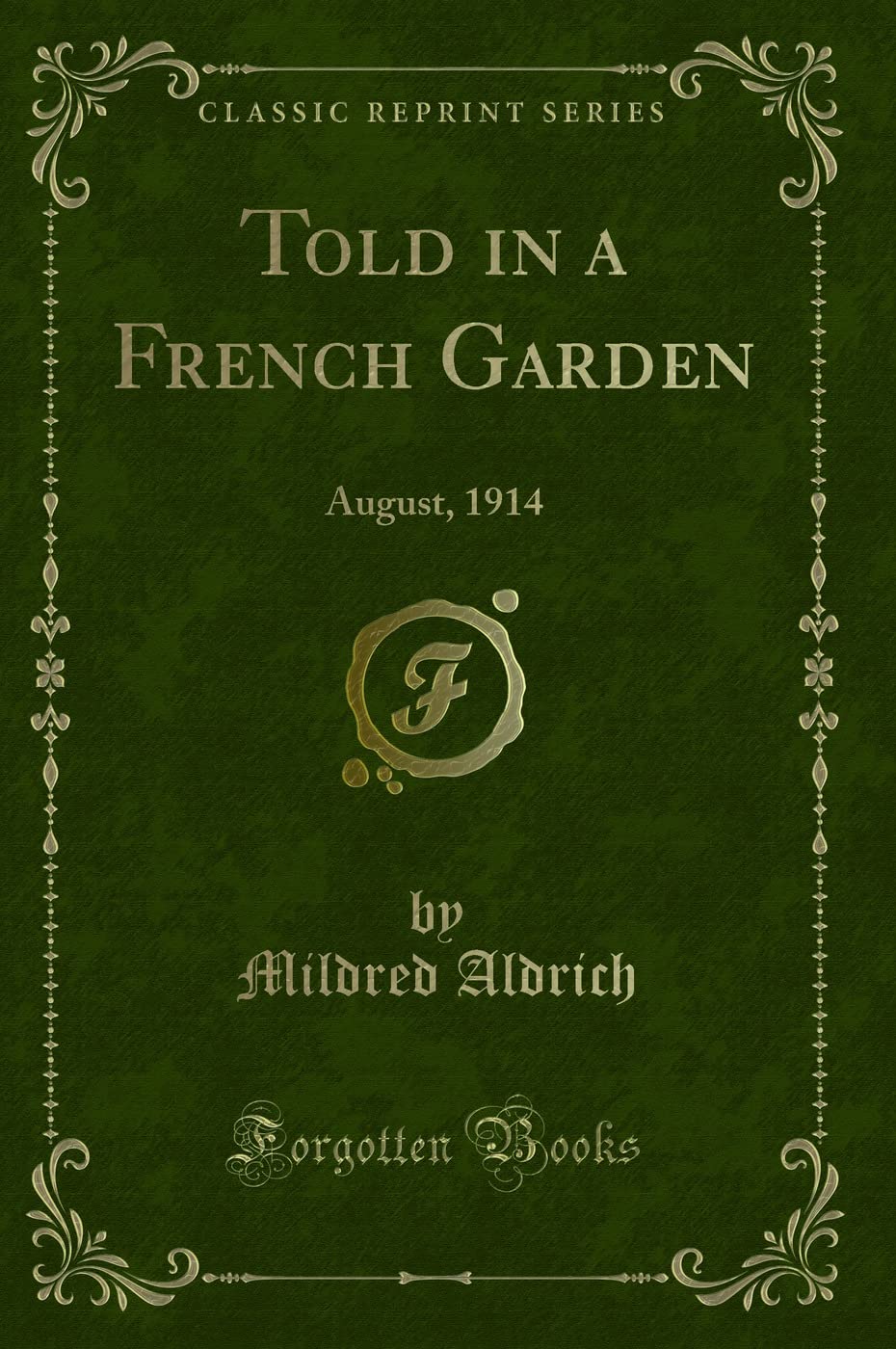 Told in a French Garden (Classic Reprint): August, 1914: August, 1914 (Classic Reprint) Novels & Short Stories
