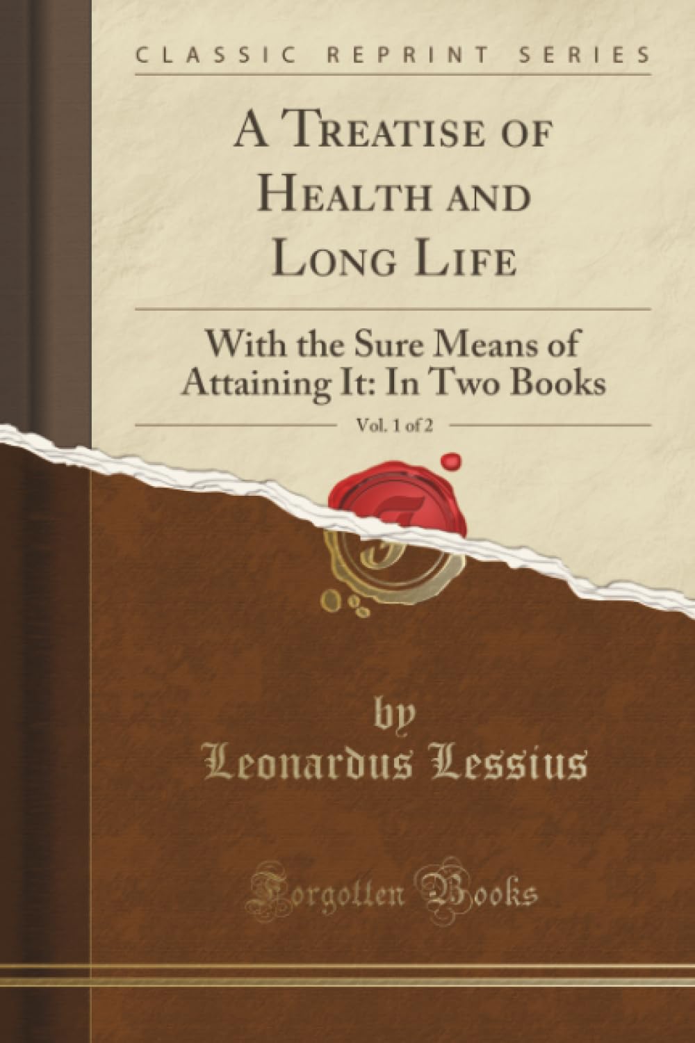 A Treatise of Health and Long Life, Vol. 1 of 2 (Classic Reprint): With the Sure Means of Attaining It: In Two Books: With the Sure Means of Attaining It: In Two Books (Classic Reprint) Politics & History