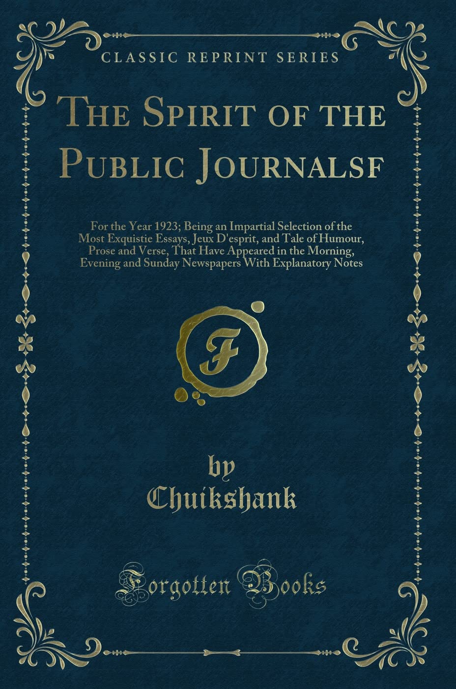 The Spirit of the Public Journalsf: For the Year 1923; Being an Impartial Selection of the Most Exquistie Essays, Jeux d'Esprit, and Tale of Humour, ... and Sunday Newspapers with Explanatory Notes Novels & Short Stories