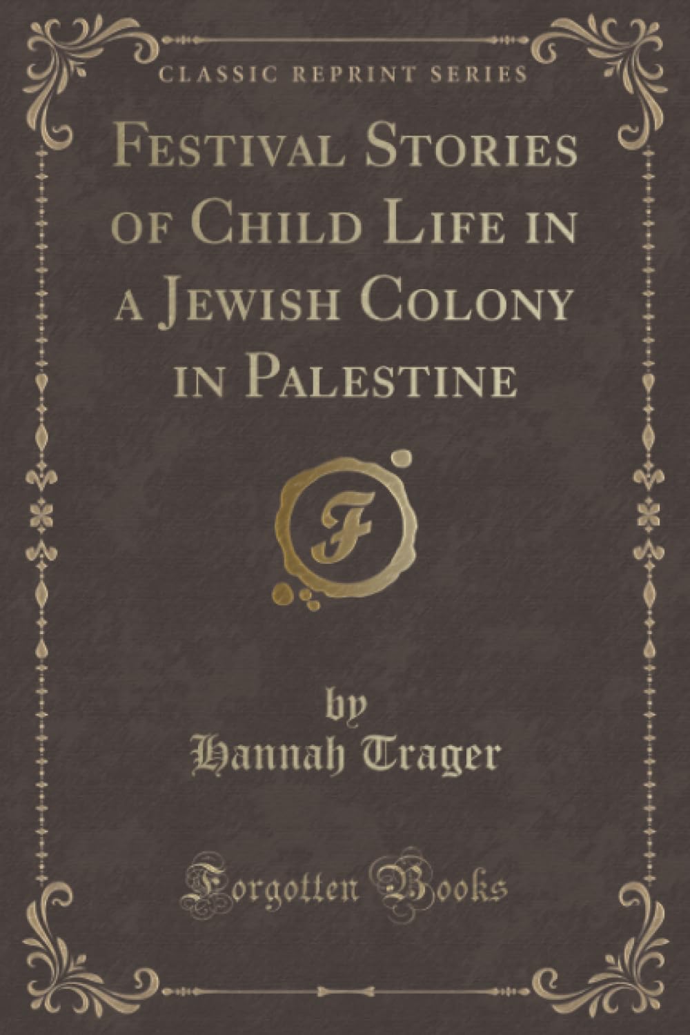 Festival Stories of Child Life in a Jewish Colony in Palestine (Classic Reprint) Novels & Short Stories