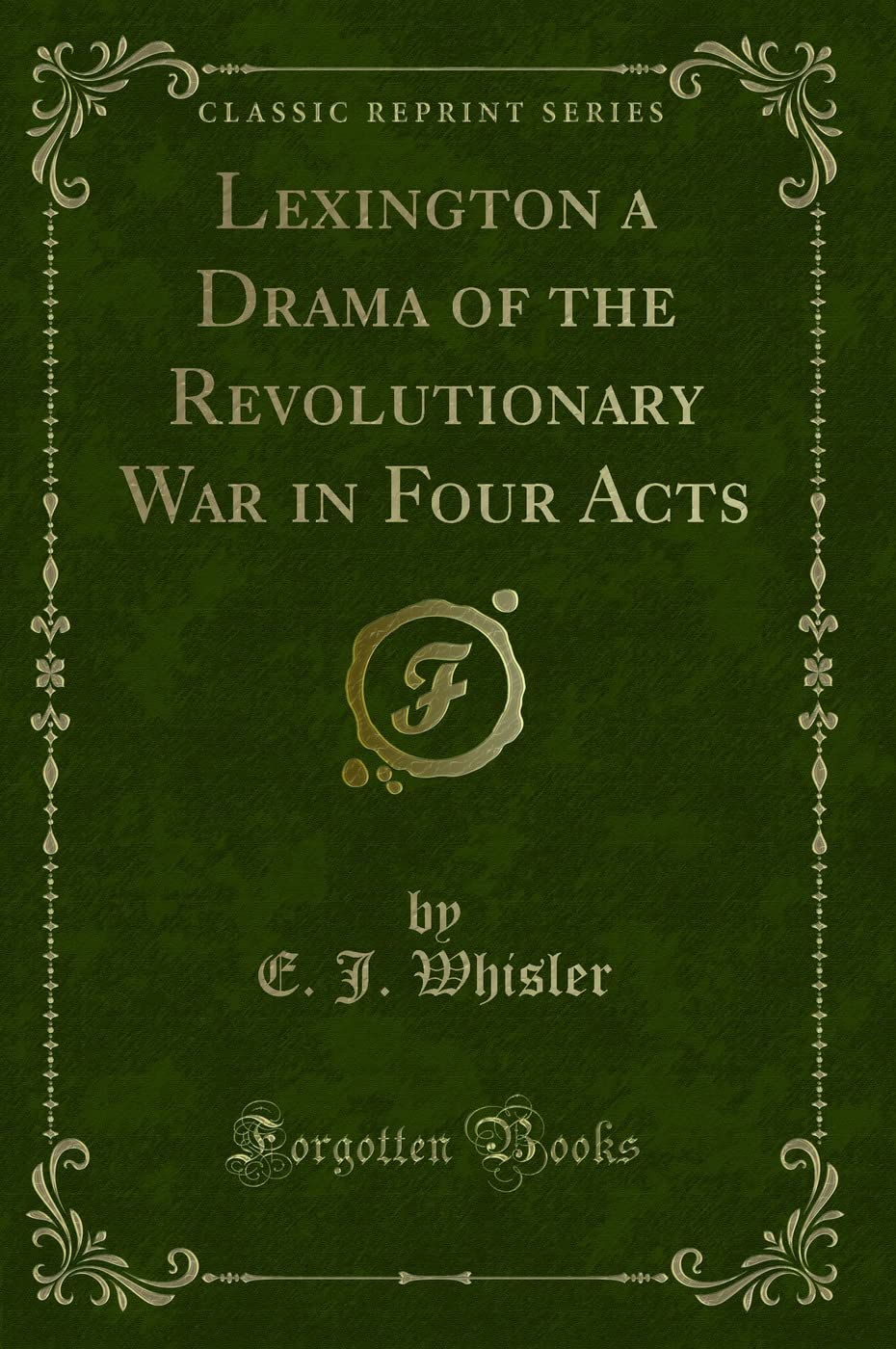 Lexington a Drama of the Revolutionary War in Four Acts (Classic Reprint) Contemporary Romance
