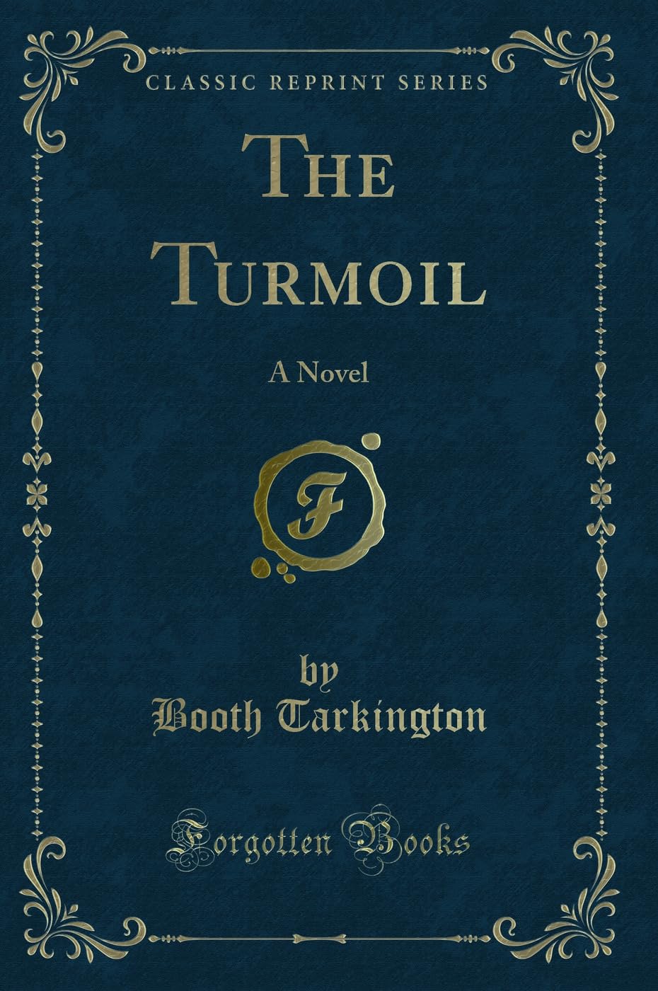 The Turmoil (Classic Reprint): A Novel: A Novel (Classic Reprint) Novels & Short Stories