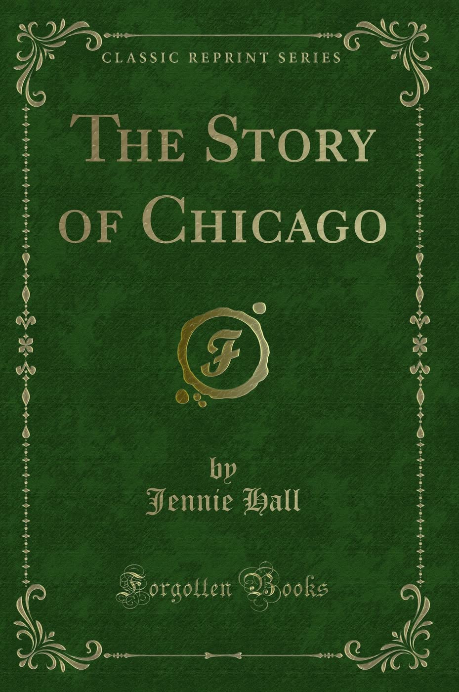 The Story of Chicago (Classic Reprint) Novels & Short Stories